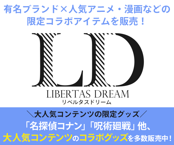 アニメ・キャラクターグッズの通販サイト【LD - LIBERTAS DREAM(リベルタスドリーム) -】